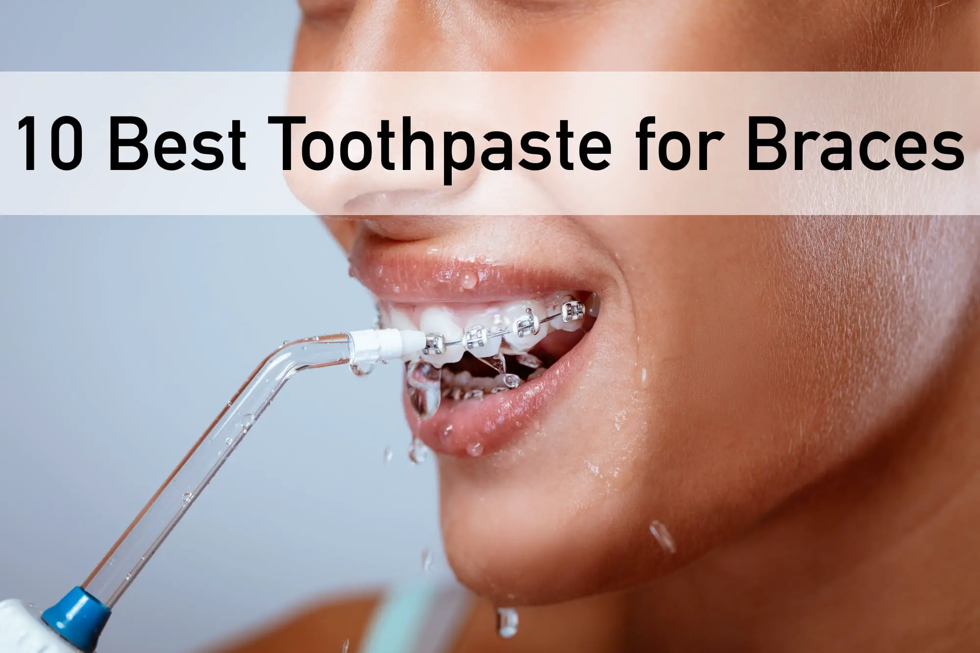 10 Best Toothpaste for Braces